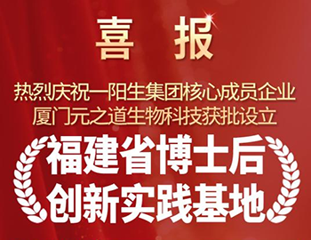 重磅|一阳生集团获批设立“福建省博士后创新实践基地”